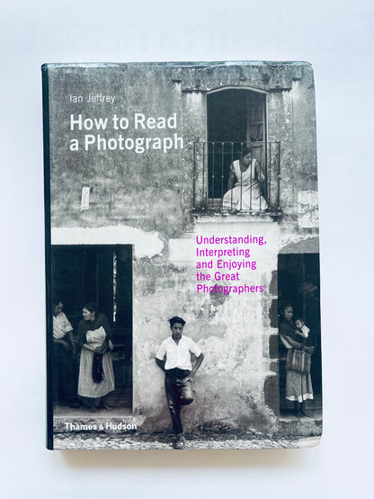 How to Read a Photograph: Understanding, Interpreting and Enjoying the Great Photographers