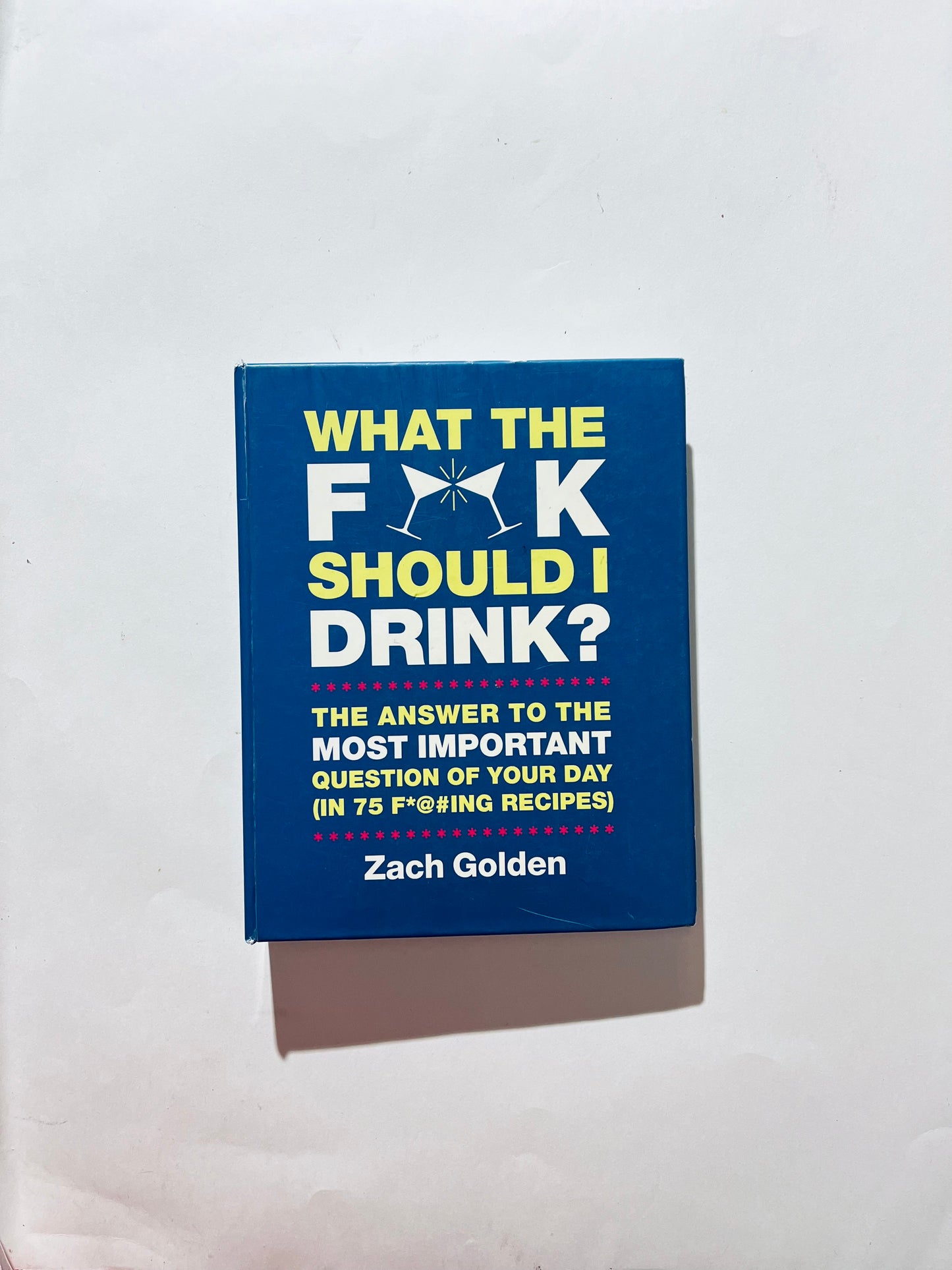 What the F*@# Should I Drink?: The Answers to Life's Most Important Question of Your Day (in 75 F*@#ing Recipes)