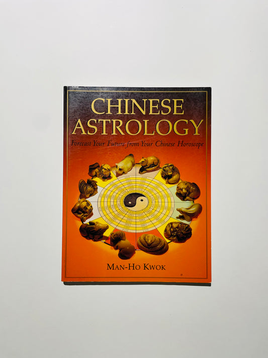 Chinese Astrology: Forecast Your Future from Your Chinese Horoscope