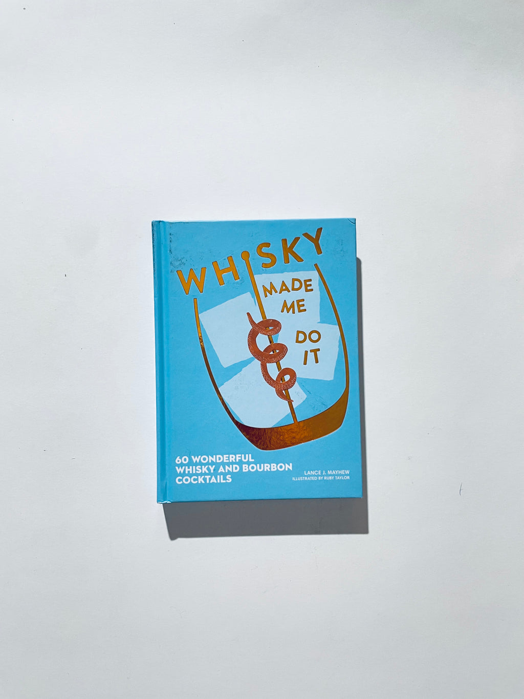 Whisky Made Me Do It: 60 wonderful whisky and bourbon cocktails