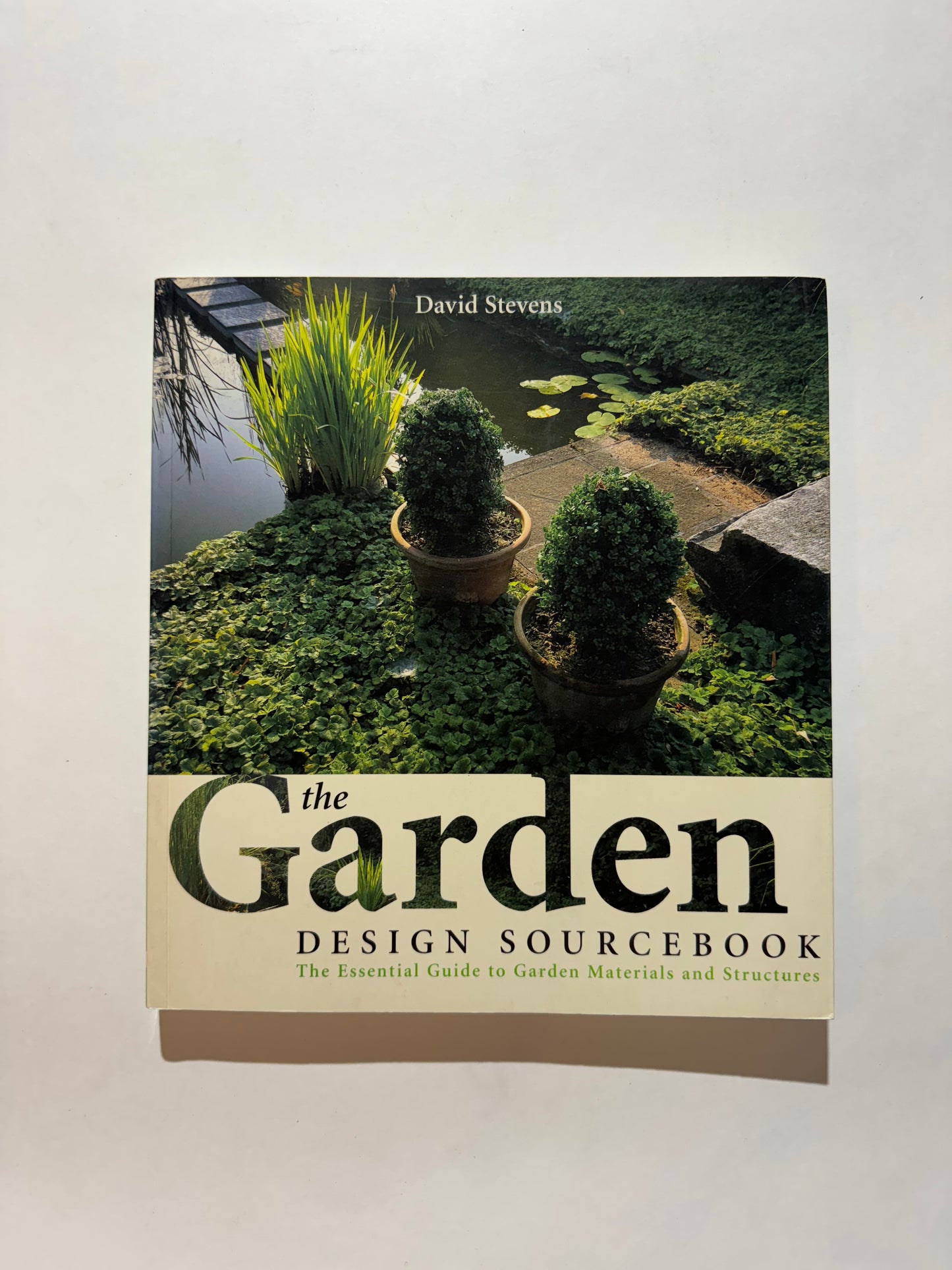 The Garden Design Sourcebook: The Essential Guide to Garden Materials and Structures