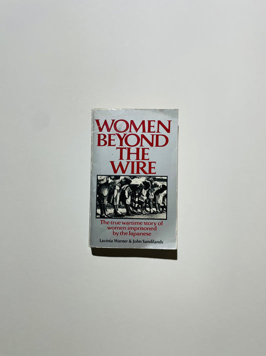 Women Beyond the Wire: Story of Prisoners of the Japanese, 1942-45