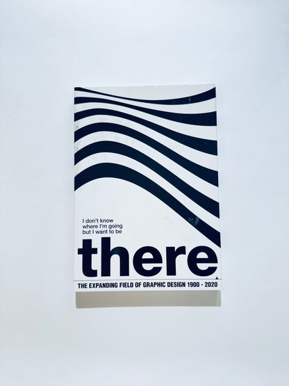 I don't know where I am Going: The Expanding Field of Graphic Design 1900-2020