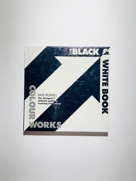 Colourworks: The Designer's Ultimate Guide to Working with Colour: Black and White Book