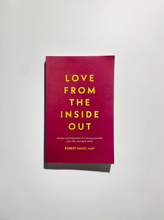 Love from the Inside Out: Lessons and Inspiration for Loving Yourself, Your Life, and Each Other