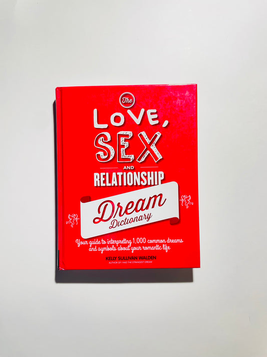 Walden, K: The Love, Sex, and Relationship Dream Dictionary: Your Guide to Interpreting 1,000 Common Dreams and Symbols AboutYour Romantic Life